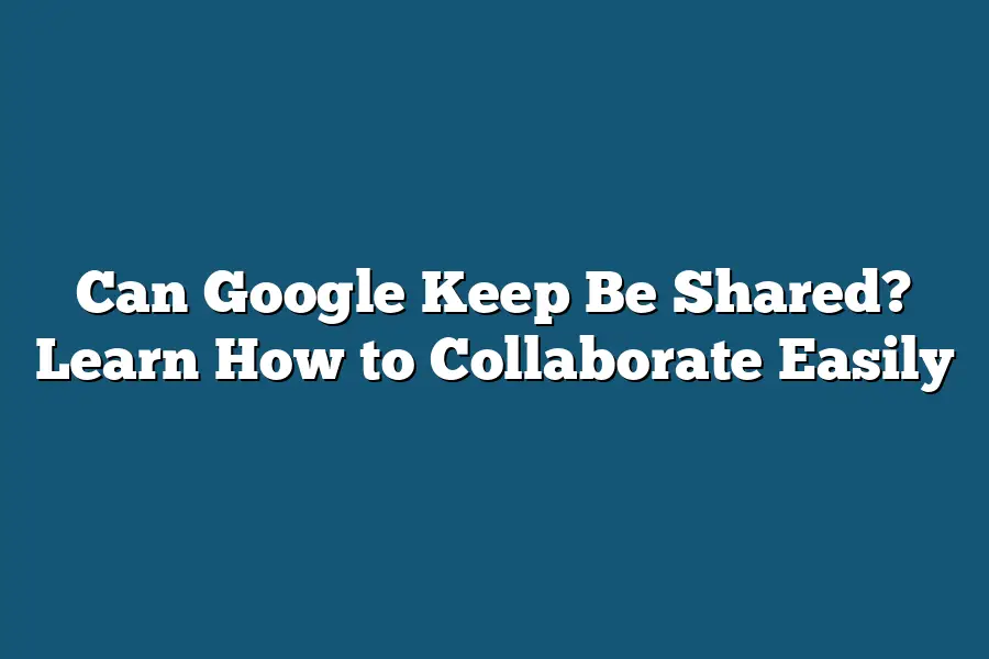 Can Google Keep Be Shared? Learn How to Collaborate Easily