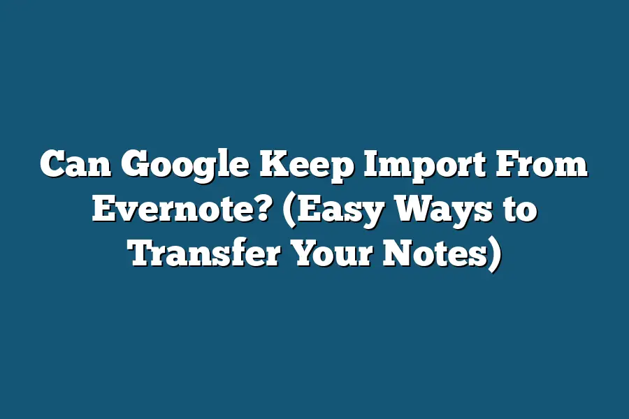 Can Google Keep Import From Evernote? (Easy Ways to Transfer Your Notes)