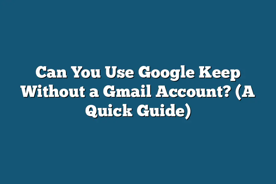 Can You Use Google Keep Without a Gmail Account? (A Quick Guide)