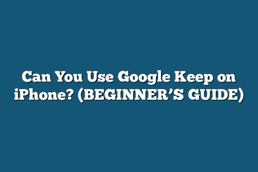 Can You Use Google Keep on iPhone? (BEGINNER’S GUIDE)