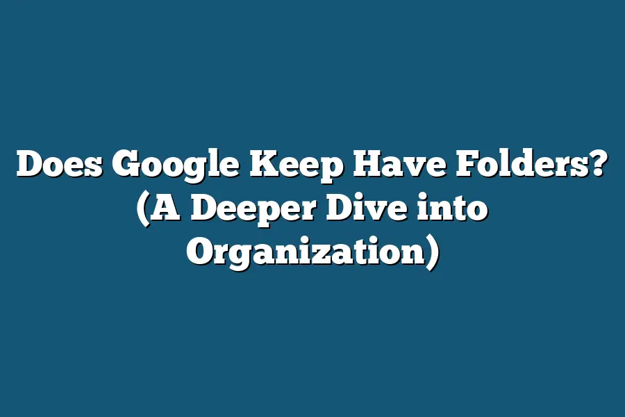 Does Google Keep Have Folders? (A Deeper Dive into Organization)