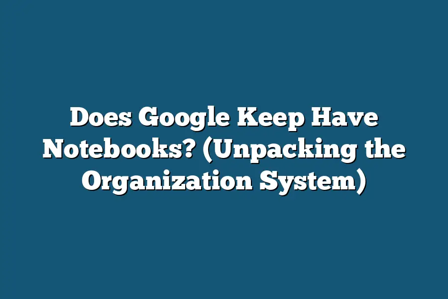 Does Google Keep Have Notebooks? (Unpacking the Organization System)