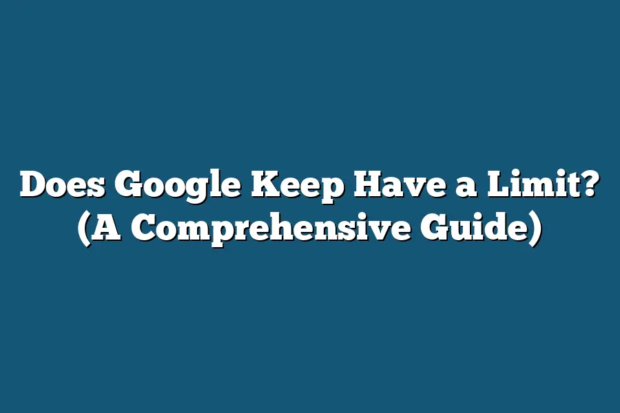 Does Google Keep Have a Limit? (A Comprehensive Guide)