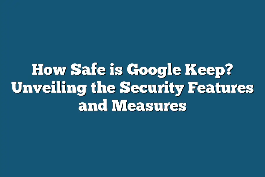How Safe is Google Keep? Unveiling the Security Features and Measures