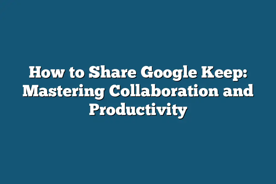 How to Share Google Keep: Mastering Collaboration and Productivity