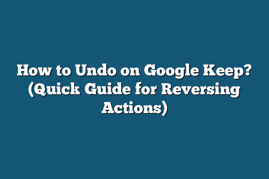 How to Undo on Google Keep? (Quick Guide for Reversing Actions)