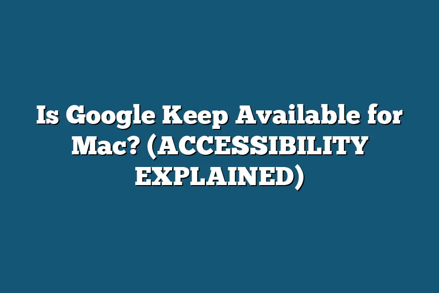 Is Google Keep Available for Mac? (ACCESSIBILITY EXPLAINED)