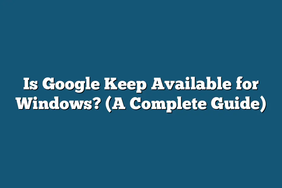 Is Google Keep Available for Windows? (A Complete Guide)