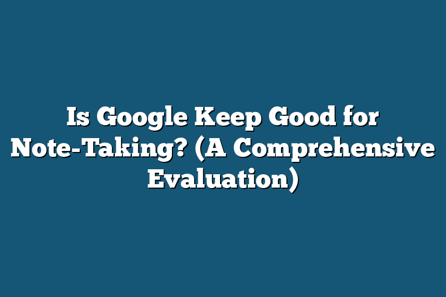 Is Google Keep Good for Note-Taking? (A Comprehensive Evaluation)