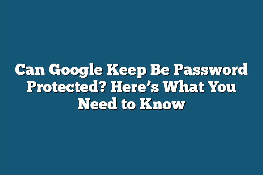 Can Google Keep Be Password Protected? Here’s What You Need to Know