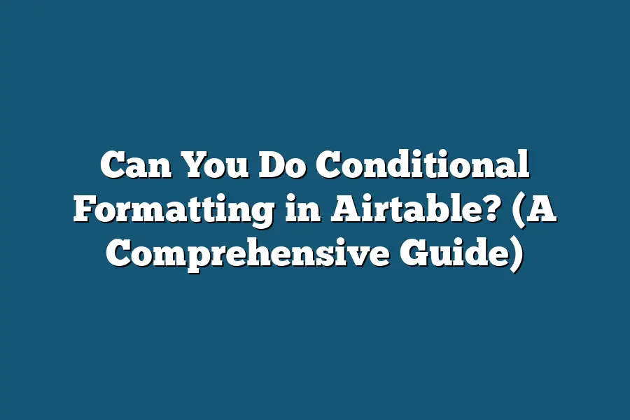 Can You Do Conditional Formatting in Airtable? (A Comprehensive Guide)