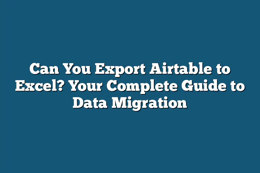 Can You Export Airtable to Excel? Your Complete Guide to Data Migration