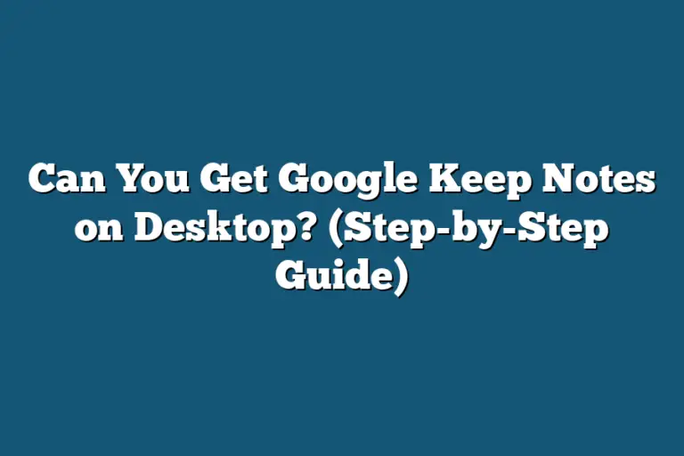 Can You Get Google Keep Notes on Desktop? (StepbyStep Guide