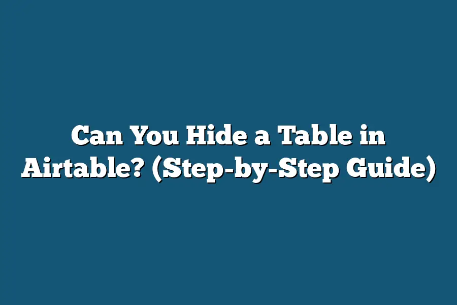 Can You Hide a Table in Airtable? (Step-by-Step Guide)