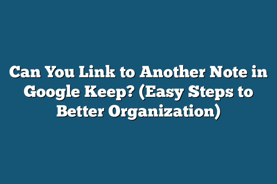 Can You Link to Another Note in Google Keep? (Easy Steps to Better Organization)