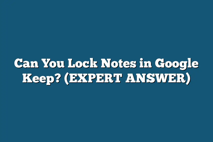 Can You Lock Notes in Google Keep? (EXPERT ANSWER)