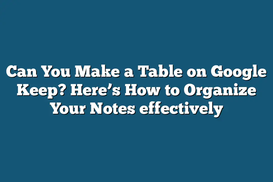 Can You Make a Table on Google Keep? Here’s How to Organize Your Notes effectively