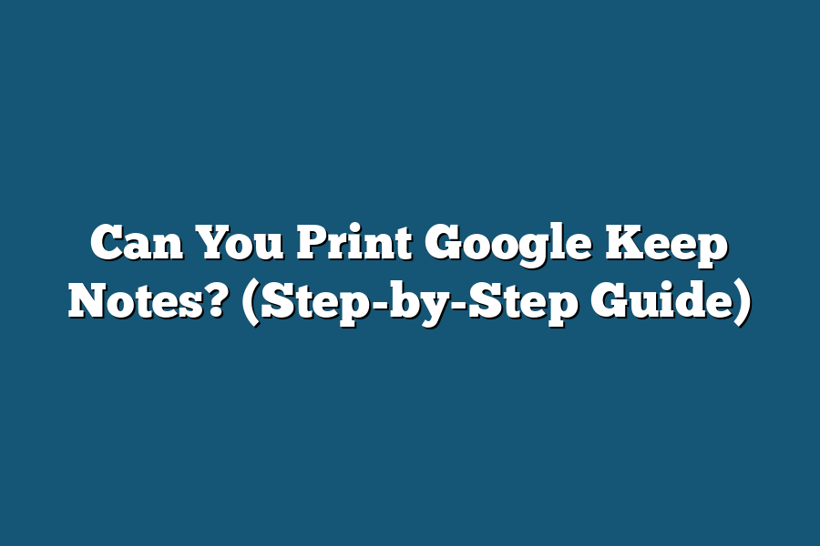 Can You Print Google Keep Notes? (Step-by-Step Guide)