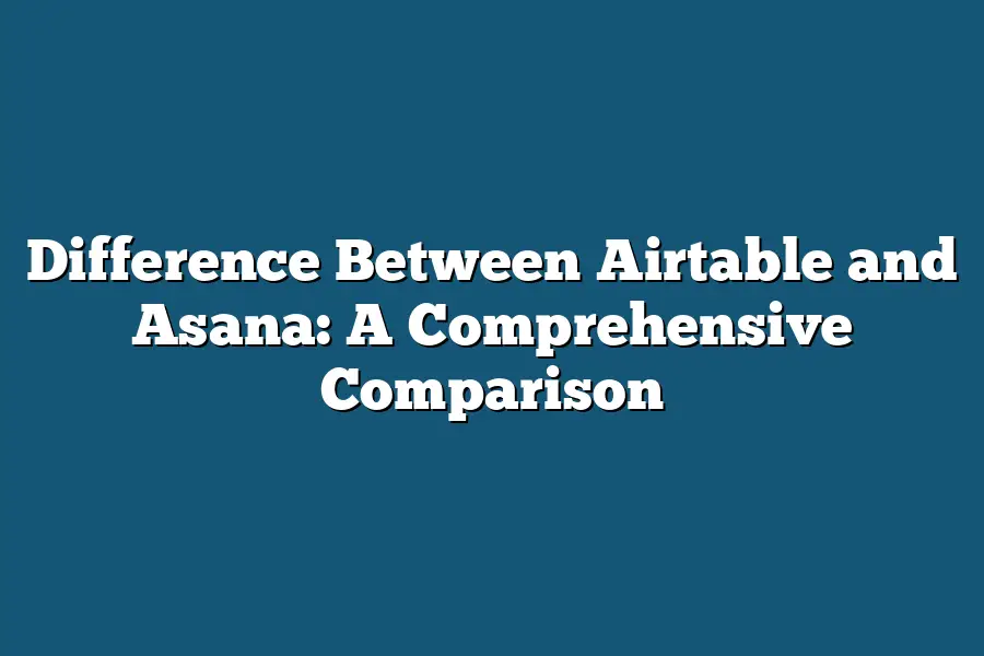 Difference Between Airtable and Asana: A Comprehensive Comparison