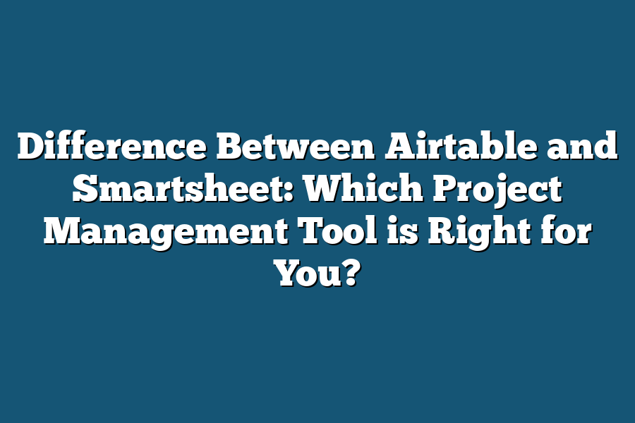 Difference Between Airtable and Smartsheet: Which Project Management Tool is Right for You?