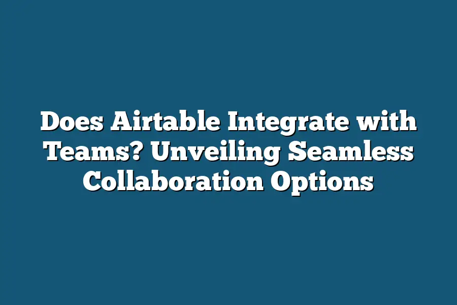 Does Airtable Integrate with Teams? Unveiling Seamless Collaboration Options