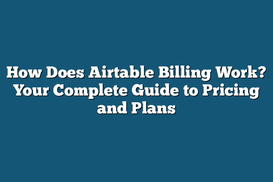 How Does Airtable Billing Work? Your Complete Guide to Pricing and Plans