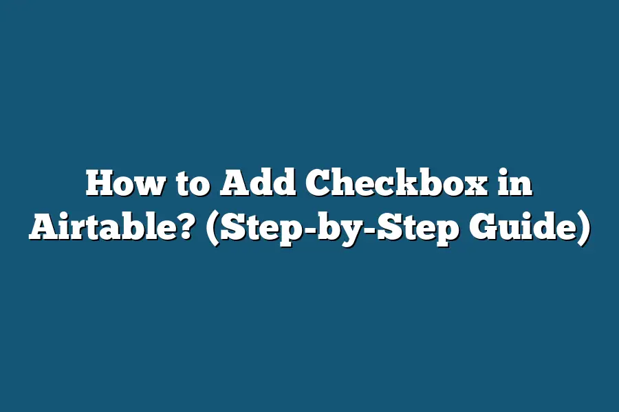 How to Add Checkbox in Airtable? (Step-by-Step Guide)