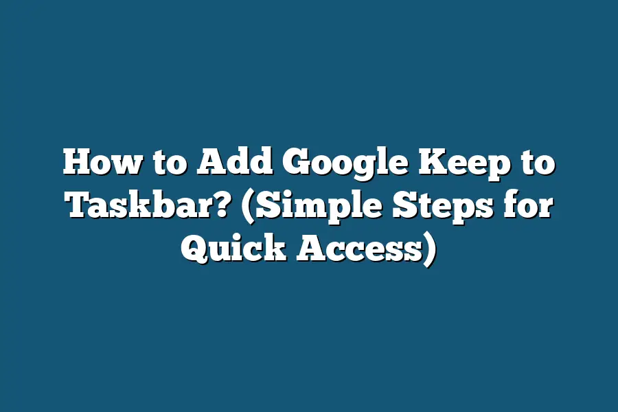 How to Add Google Keep to Taskbar? (Simple Steps for Quick Access)