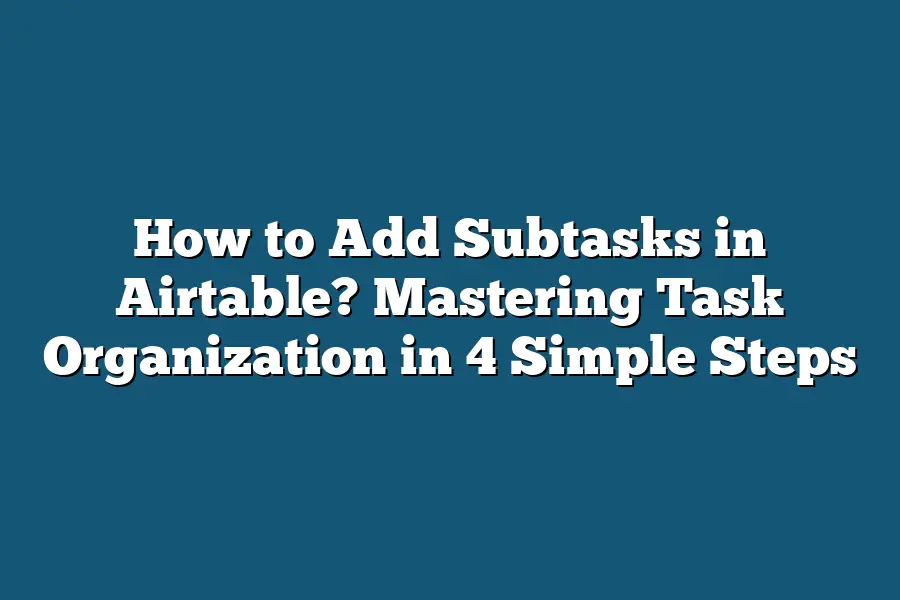 How to Add Subtasks in Airtable? Mastering Task Organization in 4 Simple Steps