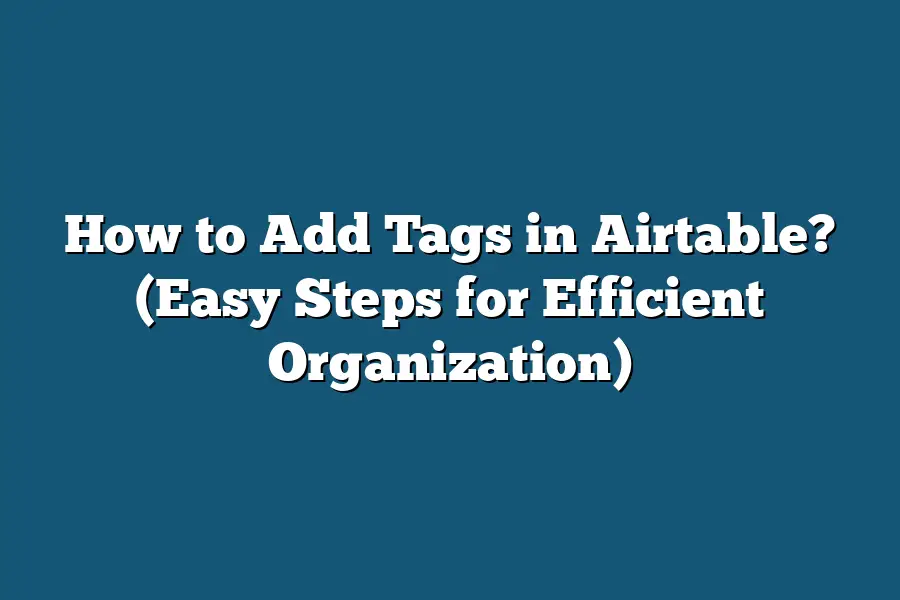How to Add Tags in Airtable? (Easy Steps for Efficient Organization)