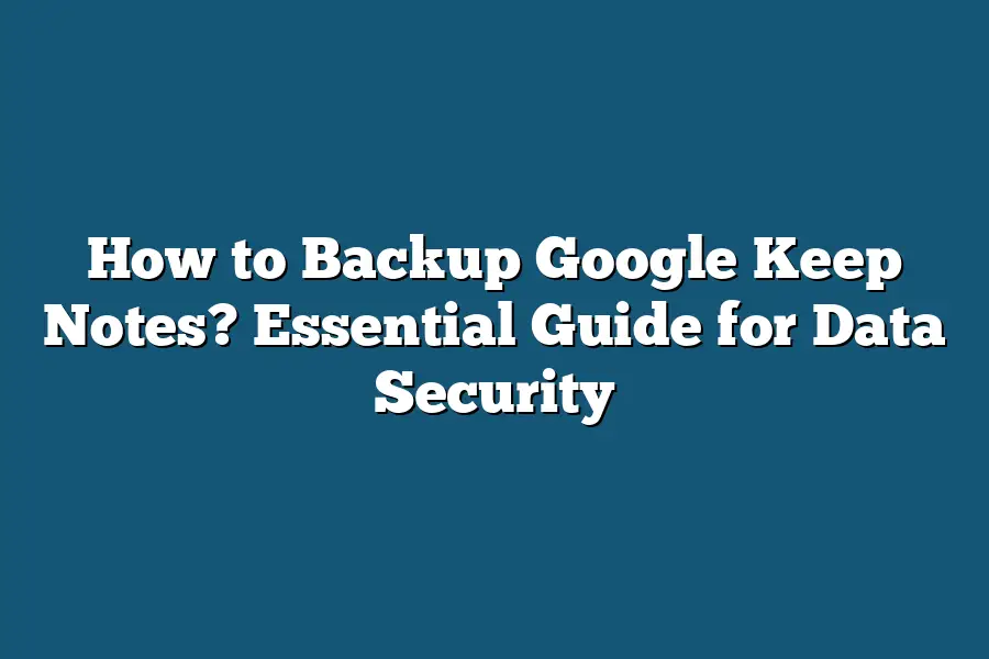 How to Backup Google Keep Notes? Essential Guide for Data Security