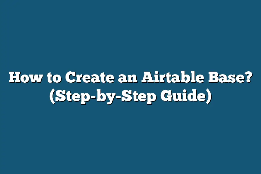 How to Create an Airtable Base? (Step-by-Step Guide)