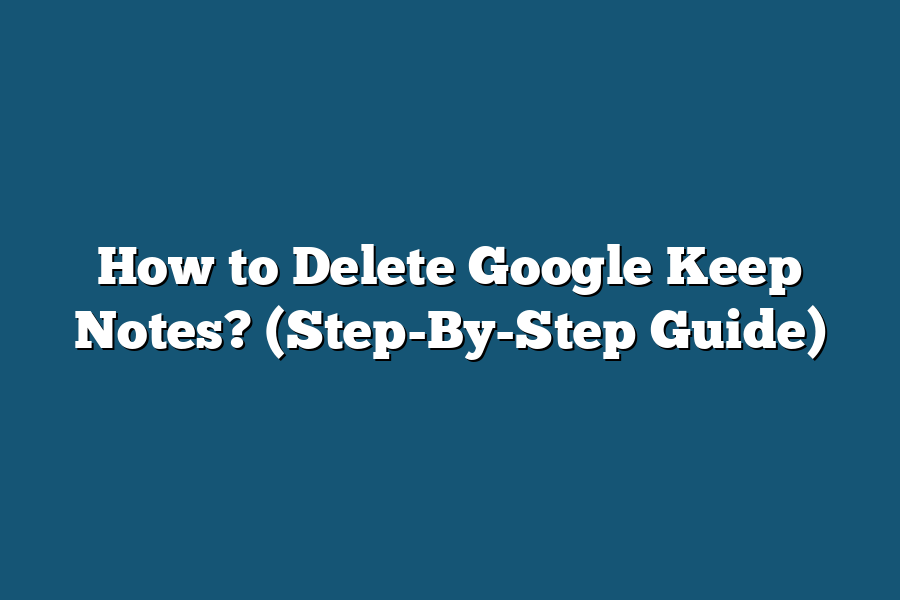How to Delete Google Keep Notes? (Step-By-Step Guide)