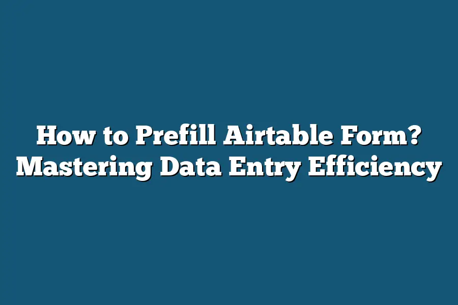 How to Prefill Airtable Form? Mastering Data Entry Efficiency