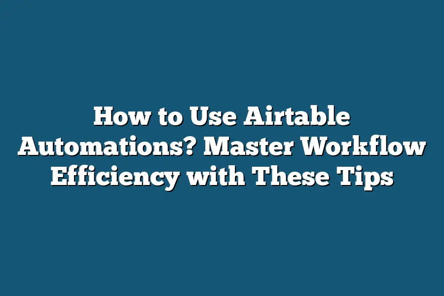 How to Use Airtable Automations? Master Workflow Efficiency with These Tips
