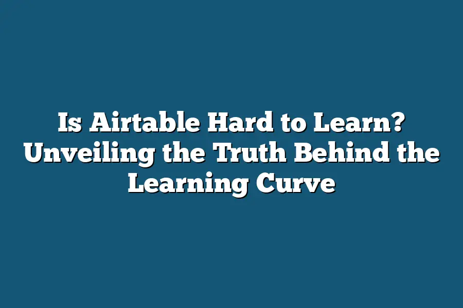 Is Airtable Hard to Learn? Unveiling the Truth Behind the Learning Curve