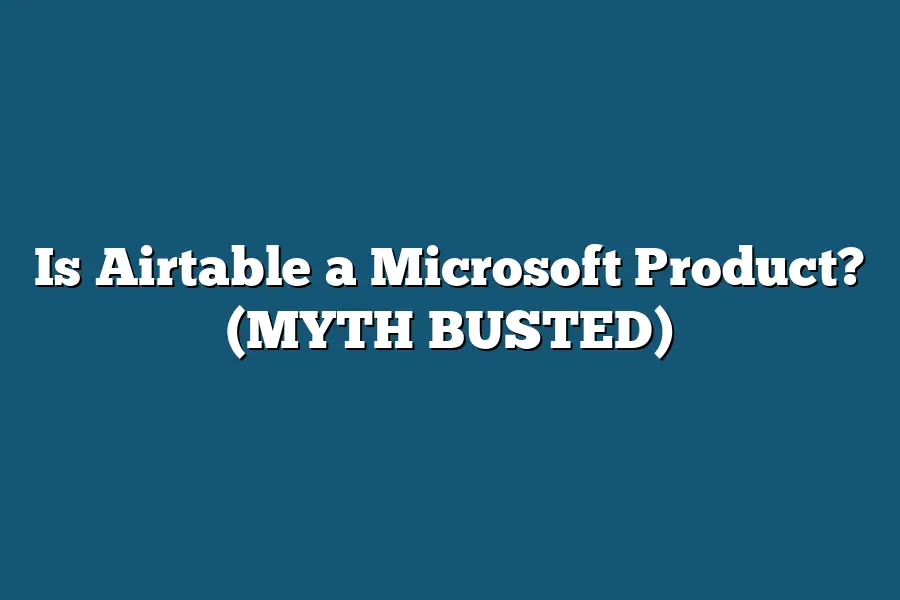 Is Airtable a Microsoft Product? (MYTH BUSTED)