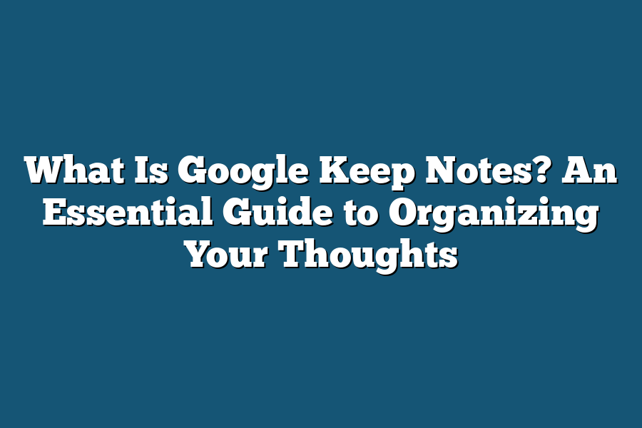 What Is Google Keep Notes? An Essential Guide to Organizing Your Thoughts