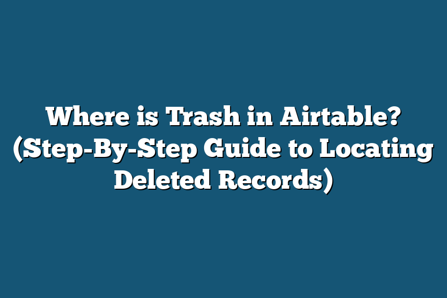 Where is Trash in Airtable? (Step-By-Step Guide to Locating Deleted Records)