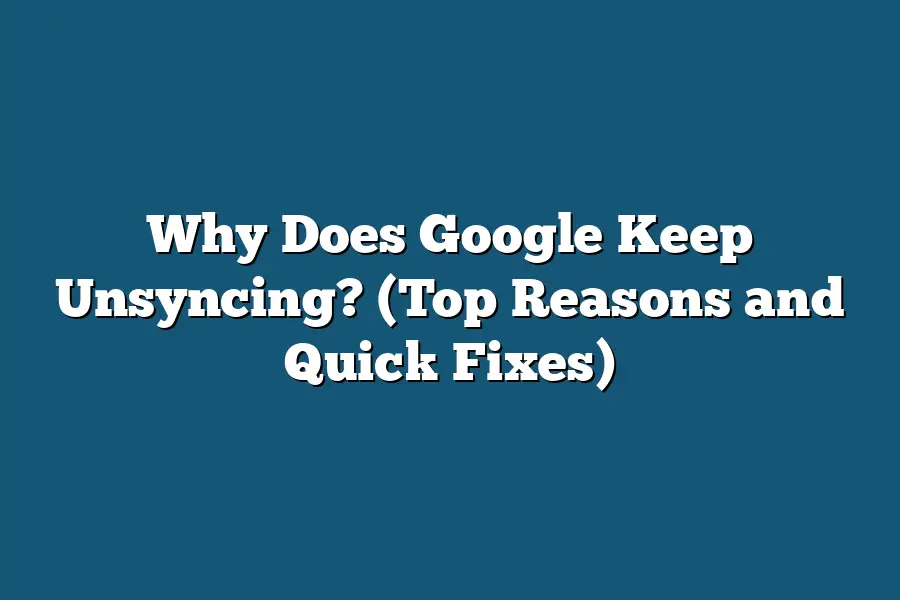 Why Does Google Keep Unsyncing? (Top Reasons and Quick Fixes)