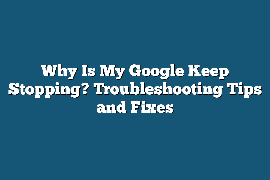Why Is My Google Keep Stopping? Troubleshooting Tips and Fixes
