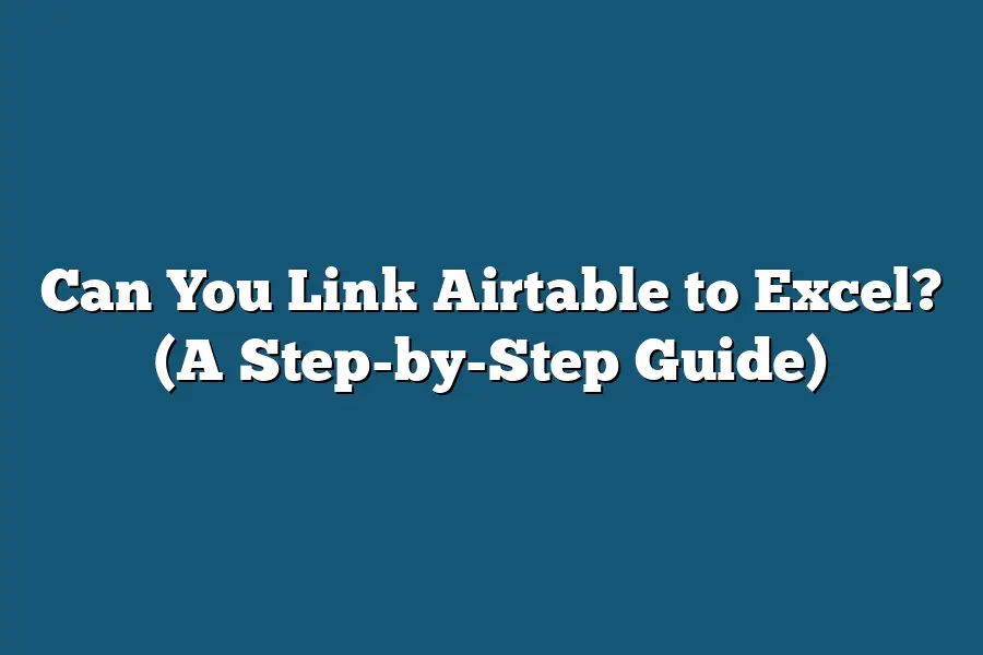 Can You Link Airtable to Excel? (A Step-by-Step Guide)