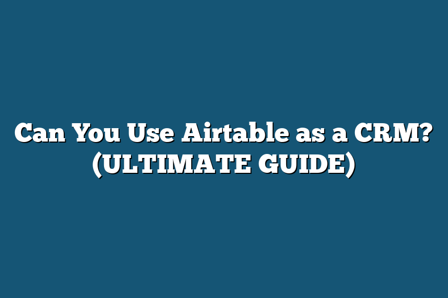 Can You Use Airtable as a CRM? (ULTIMATE GUIDE)