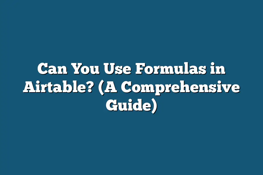 Can You Use Formulas in Airtable? (A Comprehensive Guide)