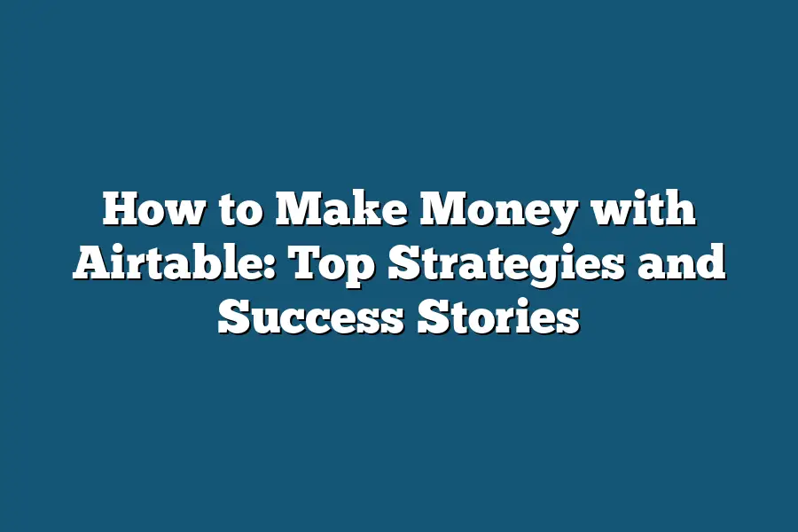 How to Make Money with Airtable: Top Strategies and Success Stories