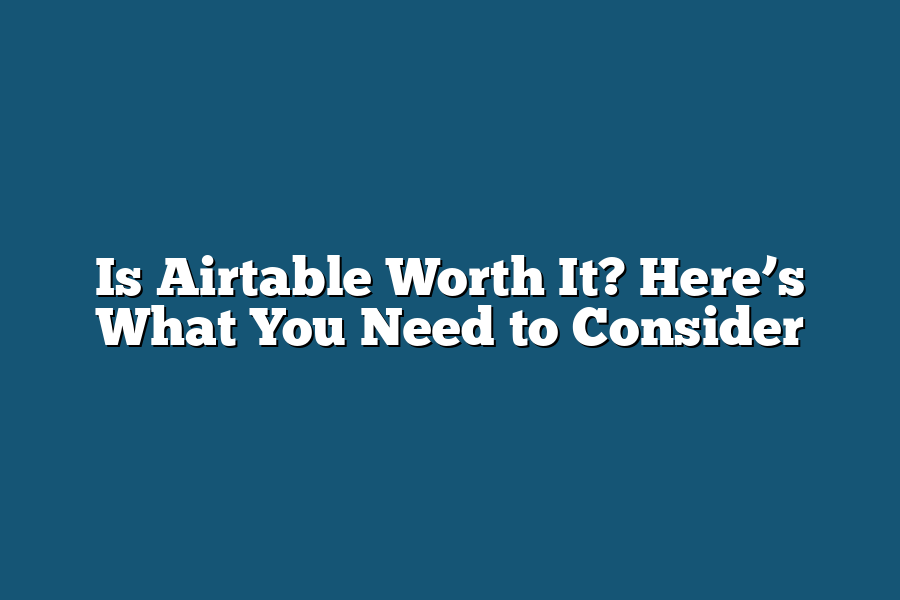 Is Airtable Worth It? Here’s What You Need to Consider