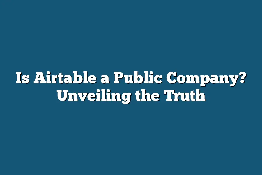 Is Airtable a Public Company? Unveiling the Truth