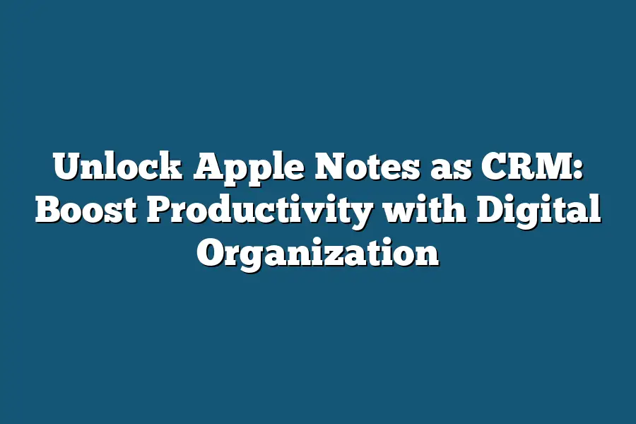 Unlock Apple Notes as CRM: Boost Productivity with Digital Organization