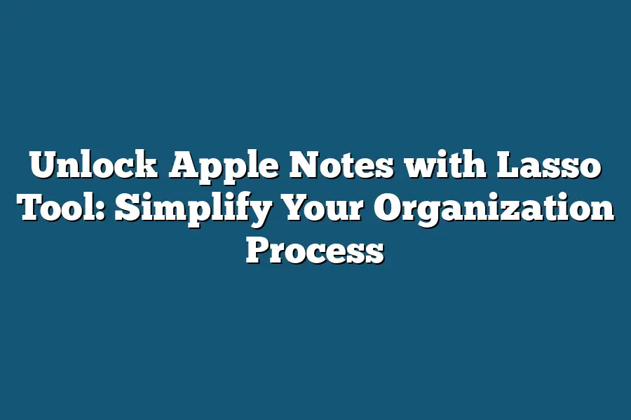 Unlock Apple Notes with Lasso Tool: Simplify Your Organization Process