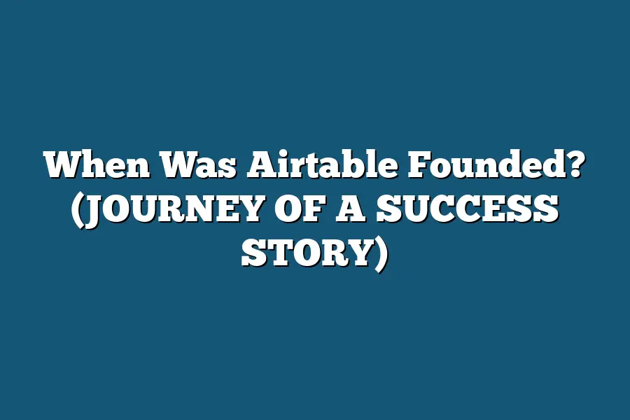 When Was Airtable Founded? (JOURNEY OF A SUCCESS STORY)